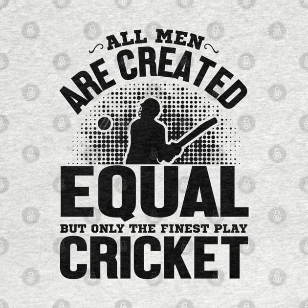 All men are created equal but only the finest play cricket by mohamadbaradai